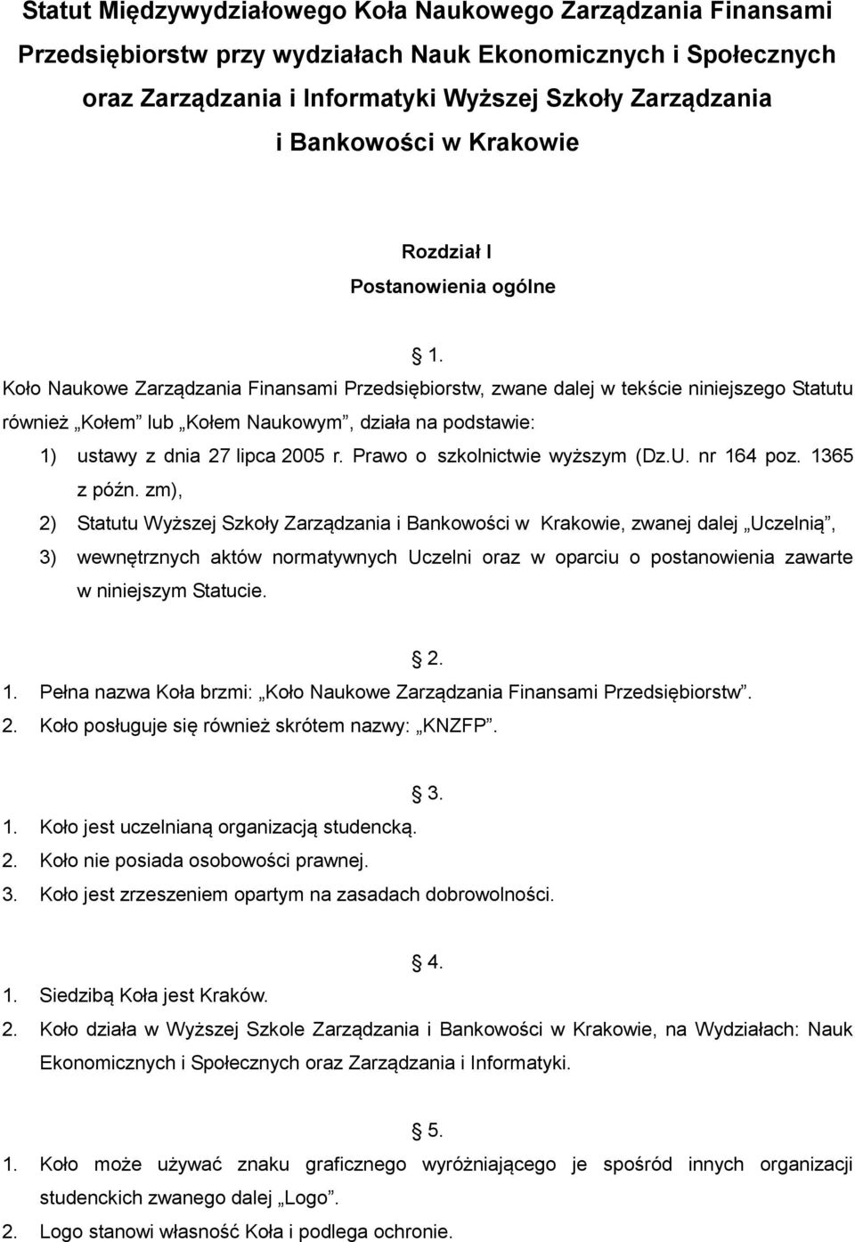 Koło Naukowe Zarządzania Finansami Przedsiębiorstw, zwane dalej w tekście niniejszego Statutu również Kołem lub Kołem Naukowym, działa na podstawie: 1) ustawy z dnia 27 lipca 2005 r.