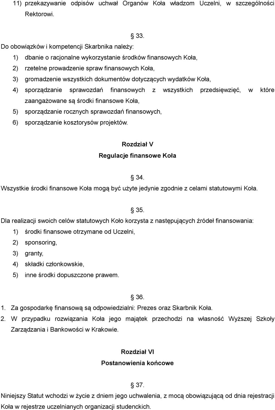 dotyczących wydatków Koła, 4) sporządzanie sprawozdań finansowych z wszystkich przedsięwzięć, w które zaangażowane są środki finansowe Koła, 5) sporządzanie rocznych sprawozdań finansowych, 6)