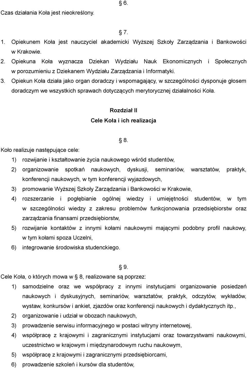 Opiekun Koła działa jako organ doradczy i wspomagający, w szczególności dysponuje głosem doradczym we wszystkich sprawach dotyczących merytorycznej działalności Koła.