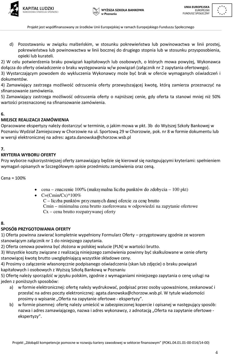 2) W celu potwierdzenia braku powiązań kapitałowych lub osobowych, o których mowa powyżej, Wykonawca dołącza do oferty oświadczenie o braku występowania w/w powiązań (załącznik nr 2 zapytania