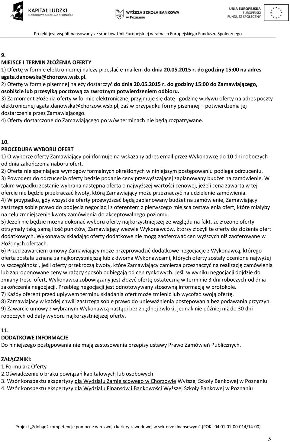 3) Za moment złożenia oferty w formie elektronicznej przyjmuje się datę i godzinę wpływu oferty na adres poczty elektronicznej agata.danowska@chorzow.wsb.