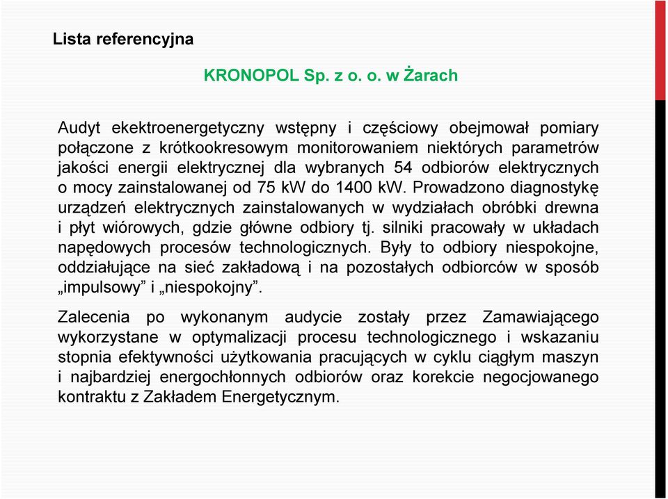 elektrycznych o mocy zainstalowanej od 75 kw do 1400 kw. Prowadzono diagnostykę urządzeń elektrycznych zainstalowanych w wydziałach obróbki drewna i płyt wiórowych, gdzie główne odbiory tj.