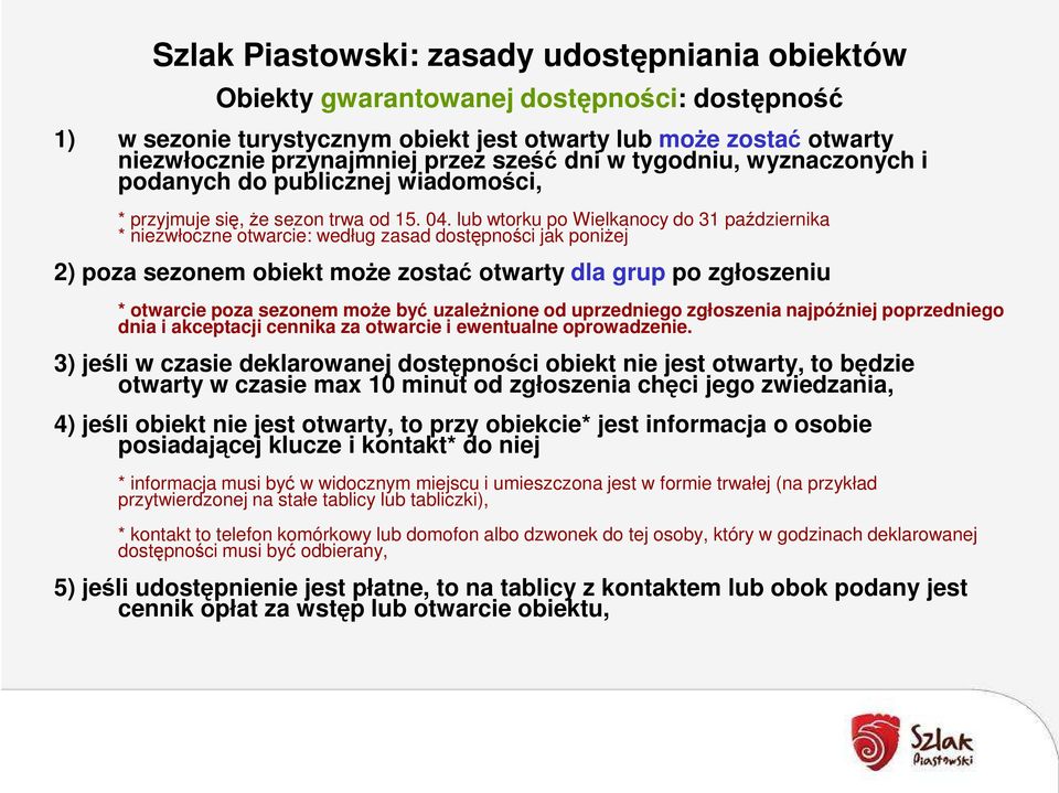 lub wtorku po Wielkanocy do 31 października * niezwłoczne otwarcie: według zasad dostępności jak poniżej 2) poza sezonem obiekt może zostać otwarty dla grup po zgłoszeniu * otwarcie poza sezonem może