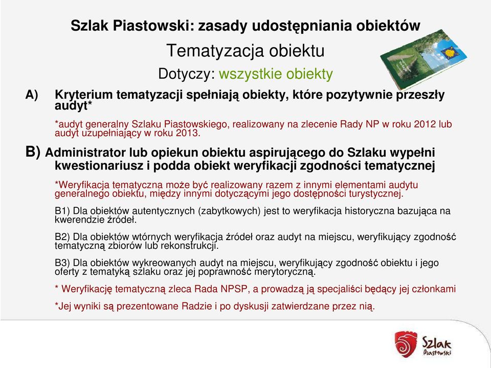 B) Administrator lub opiekun obiektu aspirującego do Szlaku wypełni kwestionariusz i podda obiekt weryfikacji zgodności tematycznej *Weryfikacja tematyczna może być realizowany razem z innymi