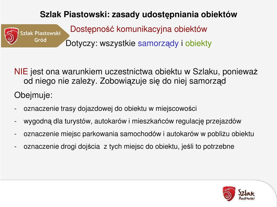 Zobowiązuje się do niej samorząd Obejmuje: - oznaczenie trasy dojazdowej do obiektu w miejscowości - wygodną dla turystów,