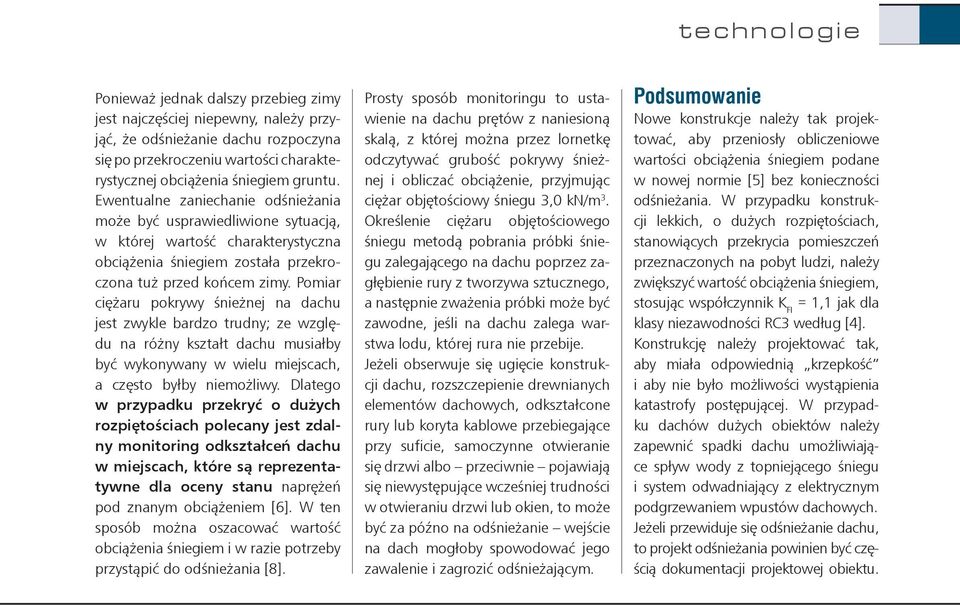 Pomiar ciężaru pokrywy śnieżnej na dachu jest zwykle bardzo trudny; ze względu na różny kształt dachu musiałby być wykonywany w wielu miejscach, a często byłby niemożliwy.