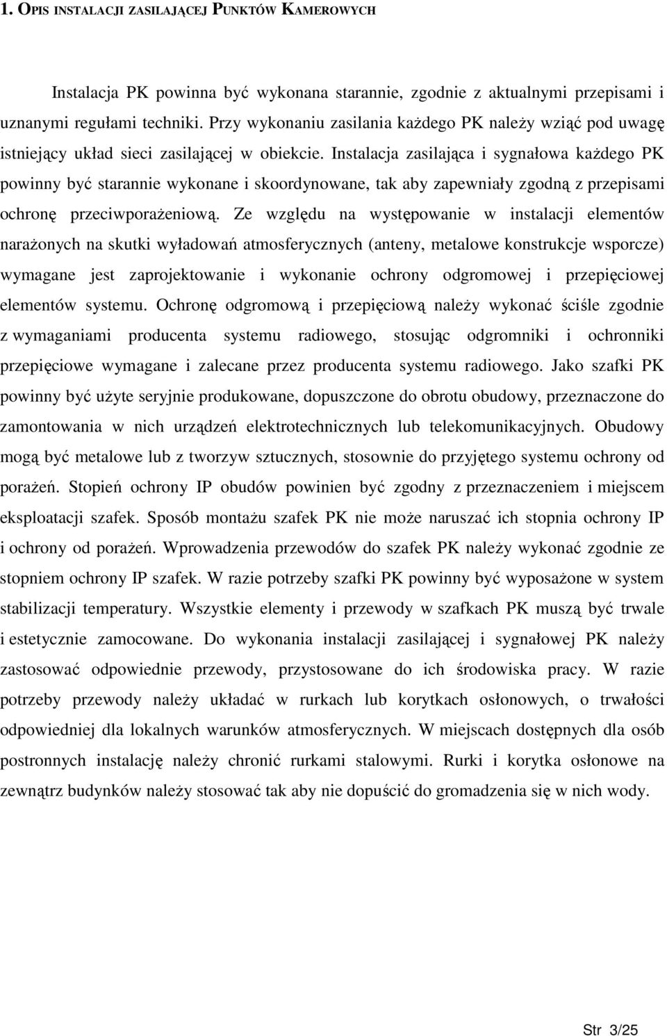 Instalacja zasilająca i sygnałowa kaŝdego PK powinny być starannie wykonane i skoordynowane, tak aby zapewniały zgodną z przepisami ochronę przeciwporaŝeniową.