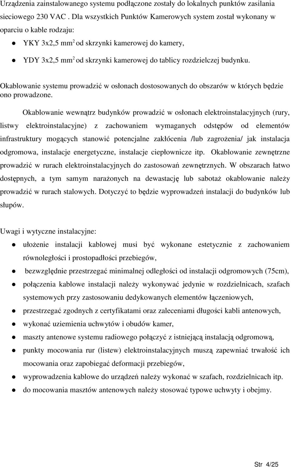 budynku. Okablowanie systemu prowadzić w osłonach dostosowanych do obszarów w których będzie ono prowadzone.