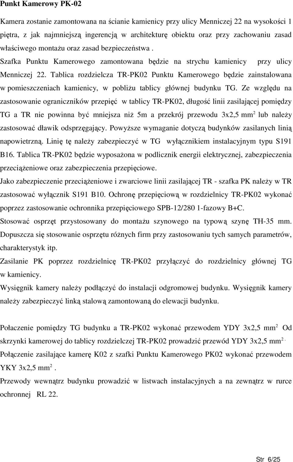 Tablica rozdzielcza TR-PK02 Punktu Kamerowego będzie zainstalowana w pomieszczeniach kamienicy, w pobliŝu tablicy głównej budynku TG.