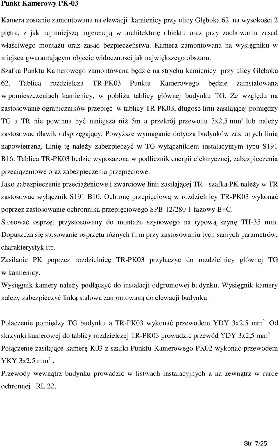 Szafka Punktu Kamerowego zamontowana będzie na strychu kamienicy przy ulicy Głęboka 62.