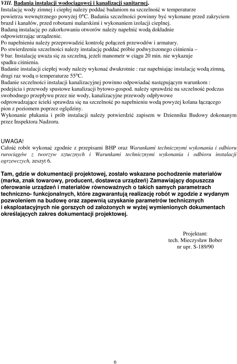 Badaną instalację po zakorkowaniu otworów naleŝy napełnić wodą dokładnie odpowietrzając urządzenie. Po napełnieniu naleŝy przeprowadzić kontrolę połączeń przewodów i armatury.