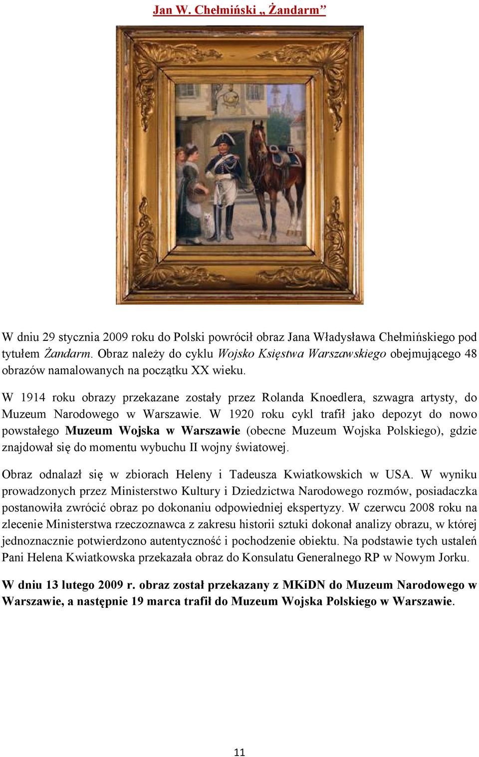 W 1914 roku obrazy przekazane zostały przez Rolanda Knoedlera, szwagra artysty, do Muzeum Narodowego w Warszawie.