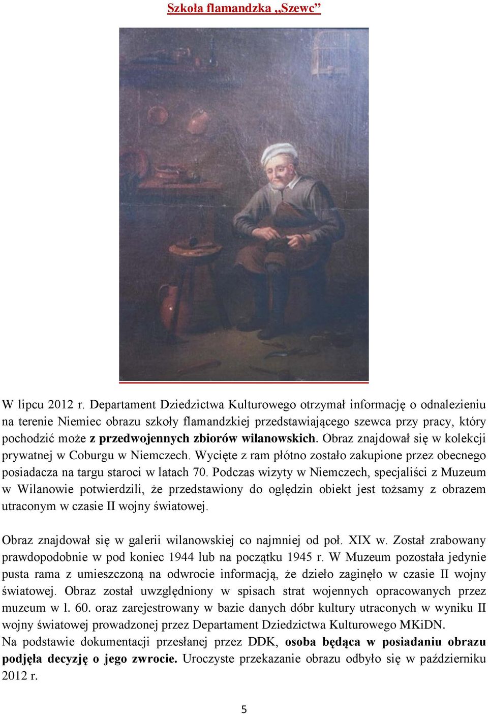 wilanowskich. Obraz znajdował się w kolekcji prywatnej w Coburgu w Niemczech. Wycięte z ram płótno zostało zakupione przez obecnego posiadacza na targu staroci w latach 70.