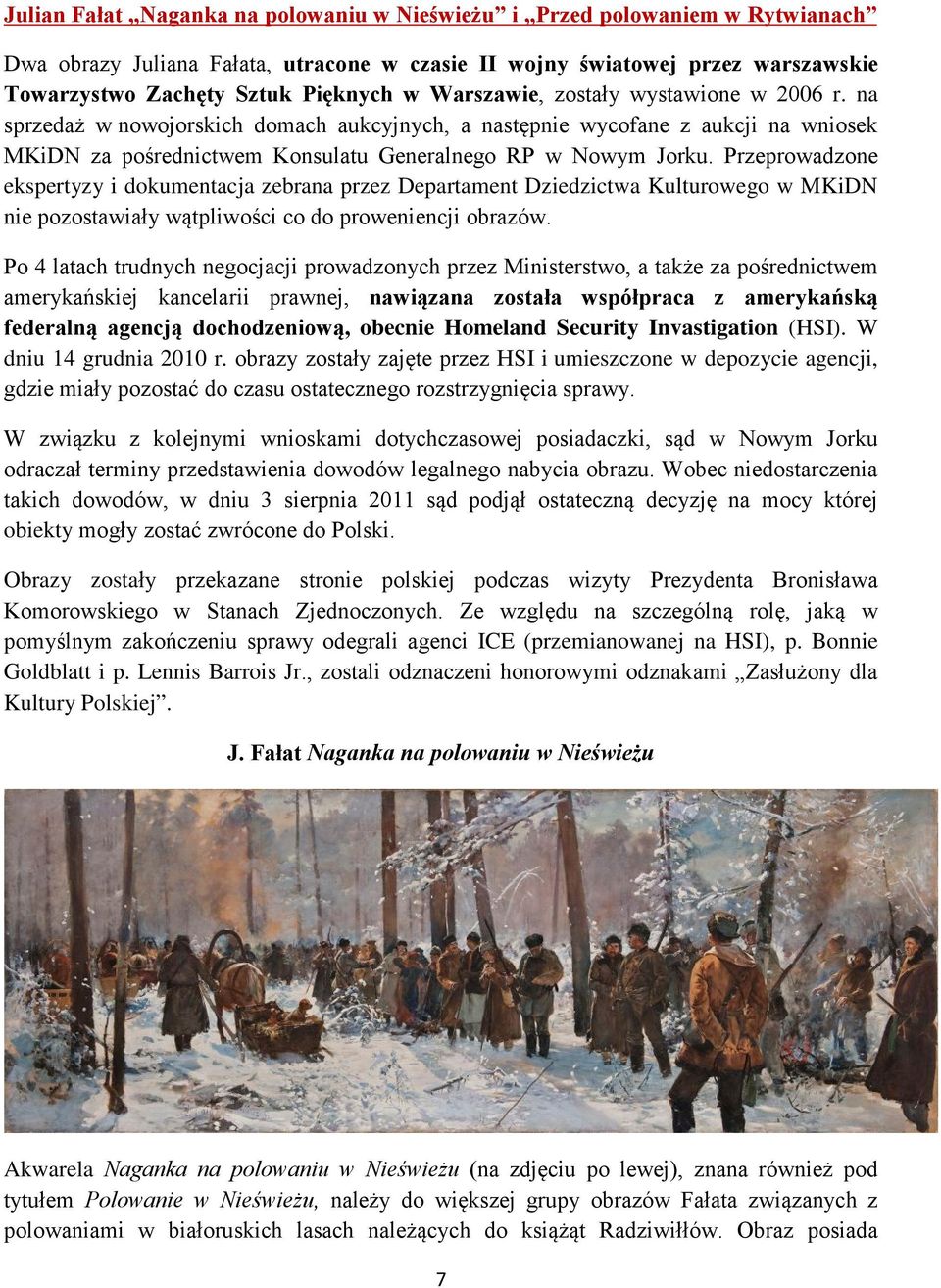 Przeprowadzone ekspertyzy i dokumentacja zebrana przez Departament Dziedzictwa Kulturowego w MKiDN nie pozostawiały wątpliwości co do proweniencji obrazów.