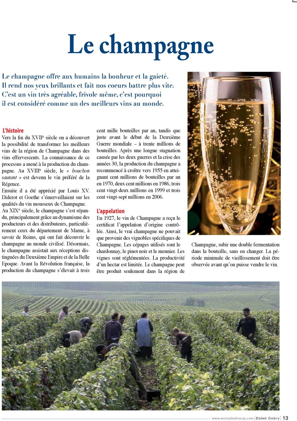 L histoire Vers la fin du XVII e siècle on a découvert la possibilité de transformer les meilleurs vins de la région de Champagne dans des vins effervescents.