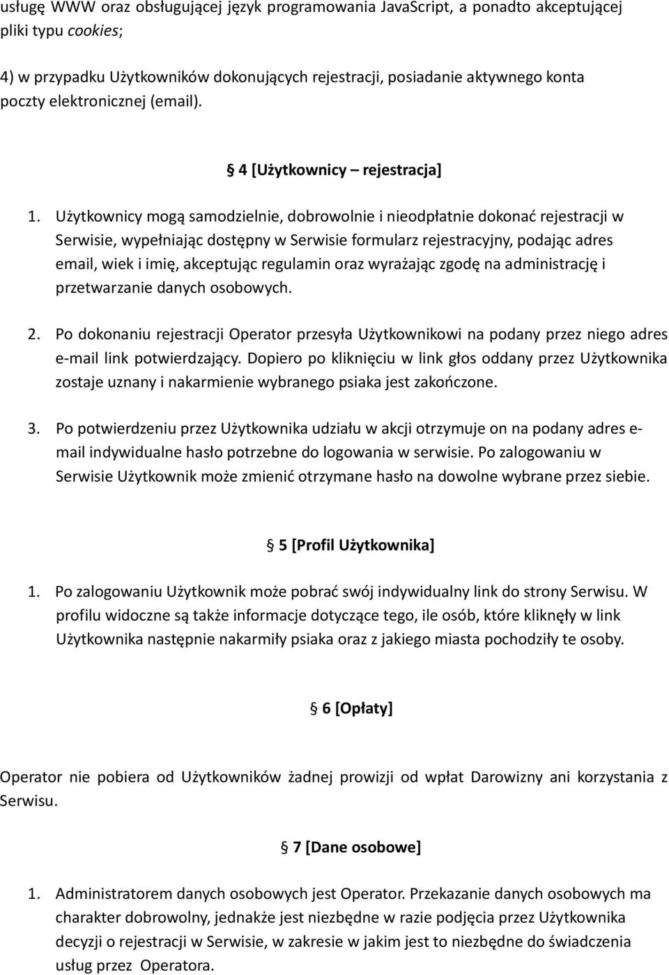 Użytkownicy mogą samodzielnie, dobrowolnie i nieodpłatnie dokonać rejestracji w Serwisie, wypełniając dostępny w Serwisie formularz rejestracyjny, podając adres email, wiek i imię, akceptując