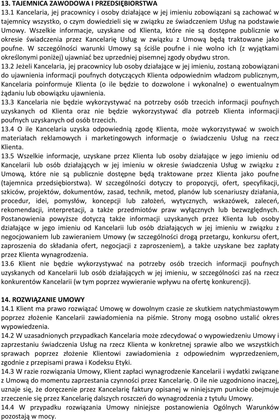 Wszelkie informacje, uzyskane od Klienta, które nie są dostępne publicznie w okresie świadczenia przez Kancelarię Usług w związku z Umową będą traktowane jako poufne.