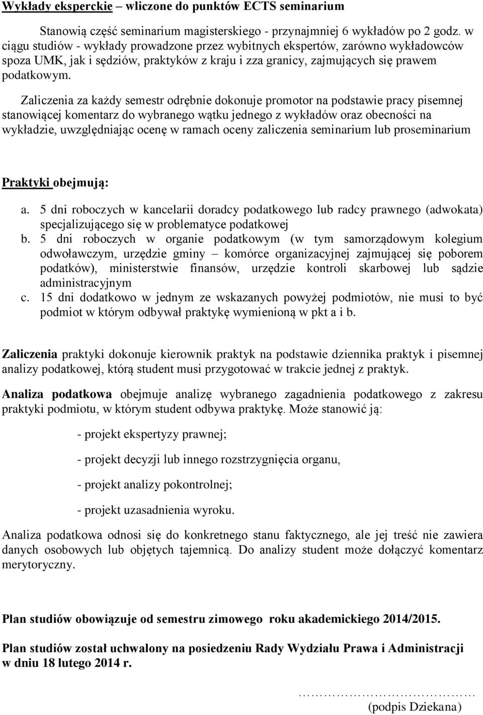 Zaliczenia za każdy semestr odrębnie dokonuje promotor na podstawie pracy pisemnej stanowiącej komentarz do wybranego wątku jednego z wykładów oraz obecności na wykładzie, uwzględniając w ramach