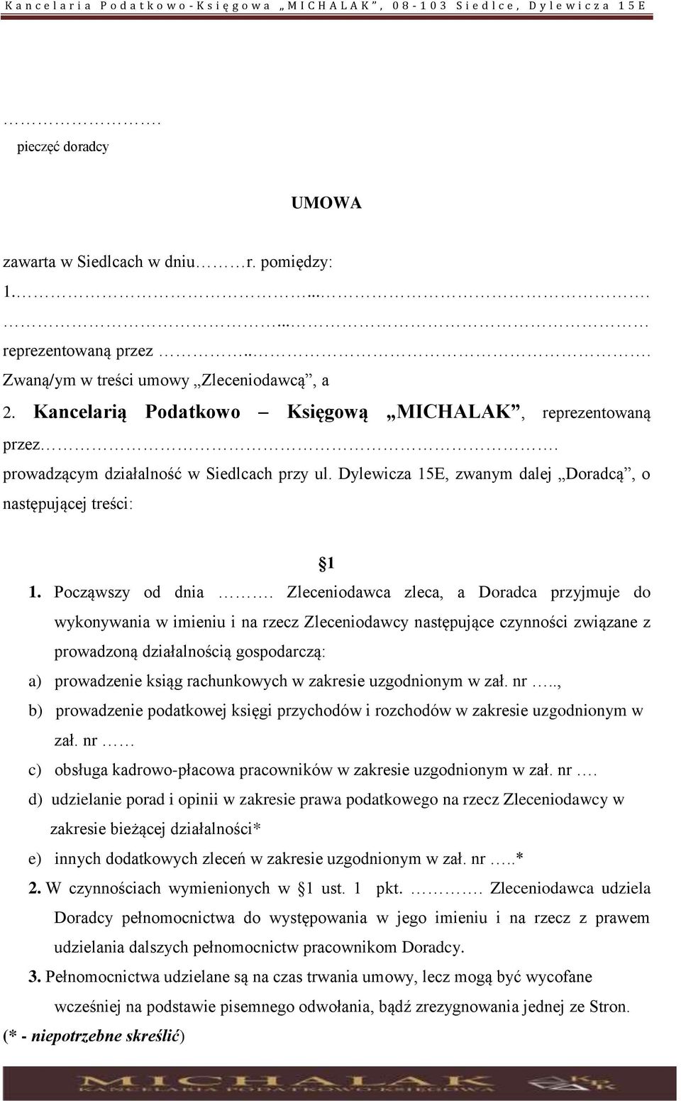 Zleceniodawca zleca, a Doradca przyjmuje do wykonywania w imieniu i na rzecz Zleceniodawcy następujące czynności związane z prowadzoną działalnością gospodarczą: a) prowadzenie ksiąg rachunkowych w