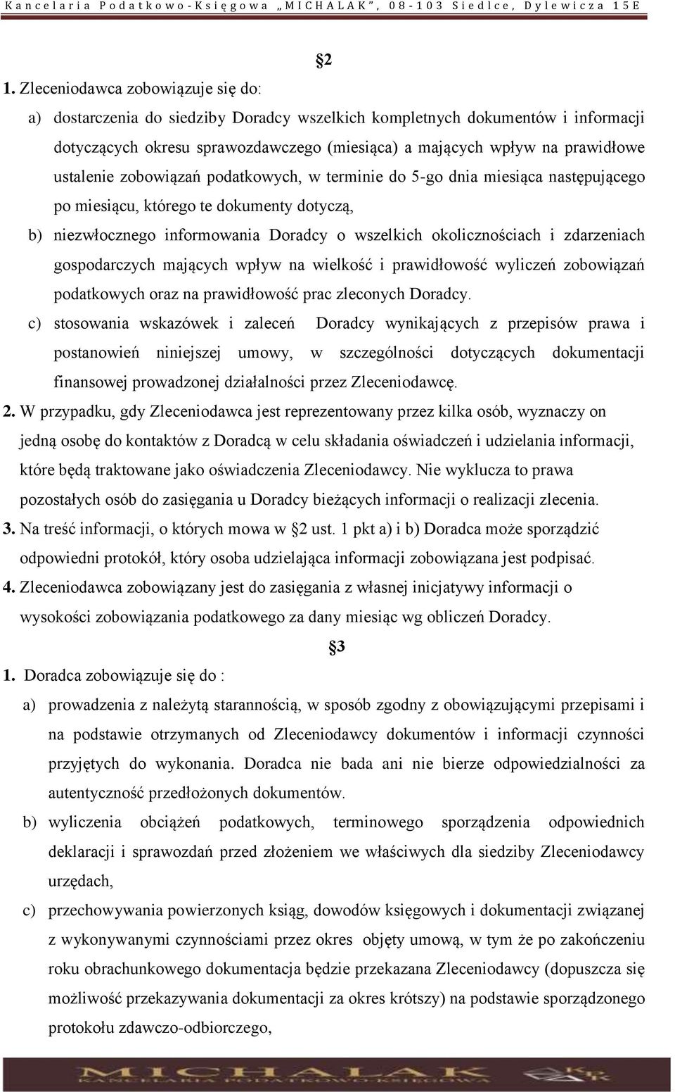 zdarzeniach gospodarczych mających wpływ na wielkość i prawidłowość wyliczeń zobowiązań podatkowych oraz na prawidłowość prac zleconych Doradcy.