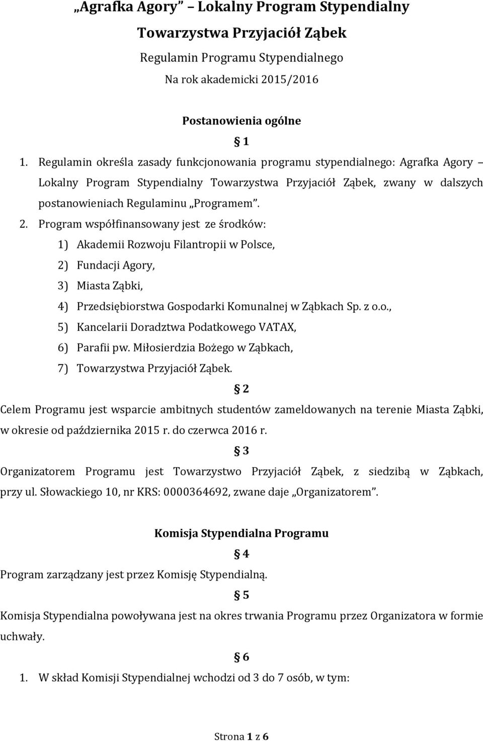 Program współfinansowany jest ze środków: 1) Akademii Rozwoju Filantropii w Polsce, 2) Fundacji Agory, 3) Miasta Ząbki, 4) Przedsiębiorstwa Gospodarki Komunalnej w Ząbkach Sp. z o.o., 5) Kancelarii Doradztwa Podatkowego VATAX, 6) Parafii pw.