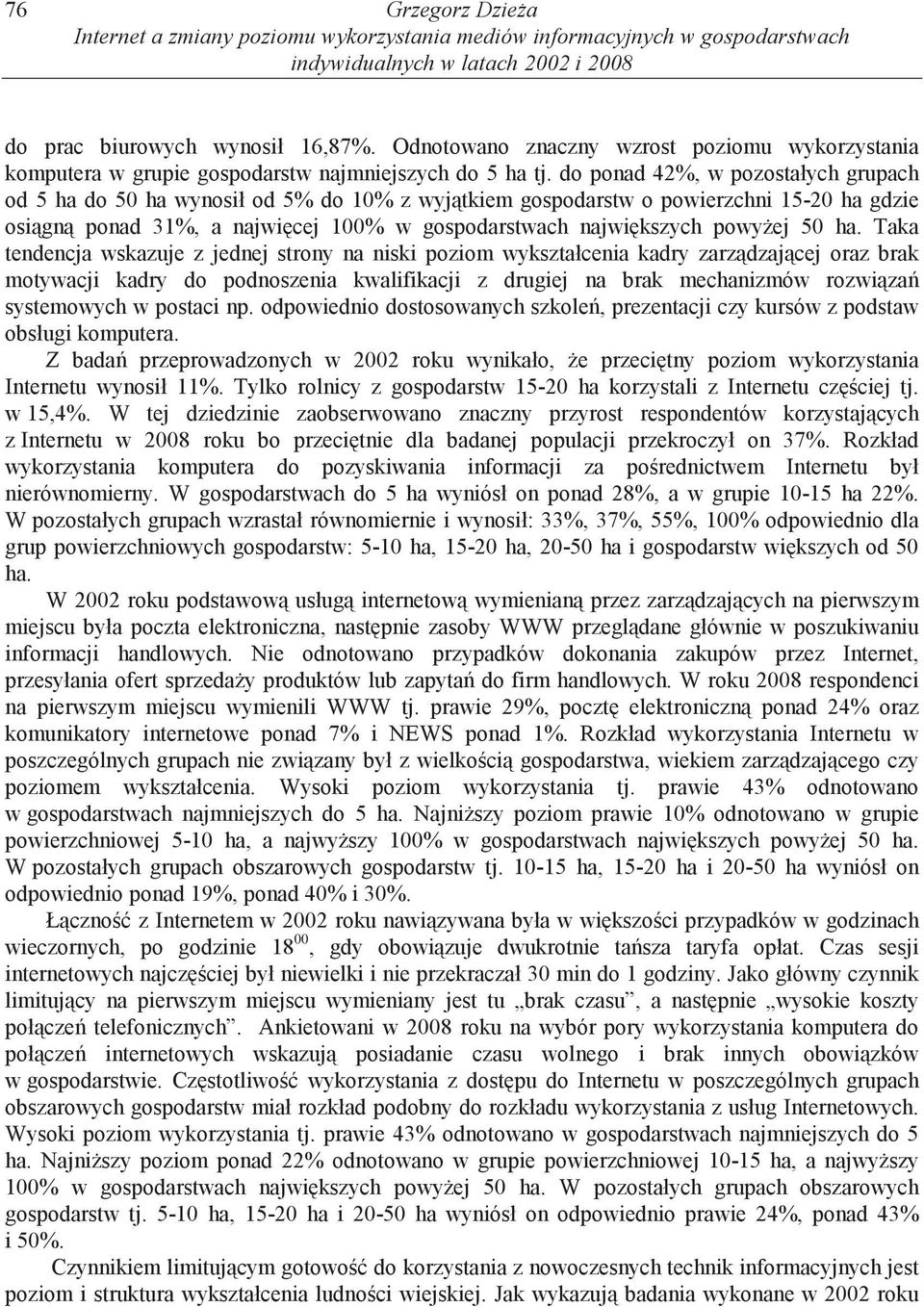 do ponad 42%, w pozostałych grupach od 5 ha do 50 ha wynosił od 5% do 10% z wyj tkiem gospodarstw o powierzchni 15-20 ha gdzie osi gn ponad 31%, a najwi cej 100% w gospodarstwach najwi kszych powy ej