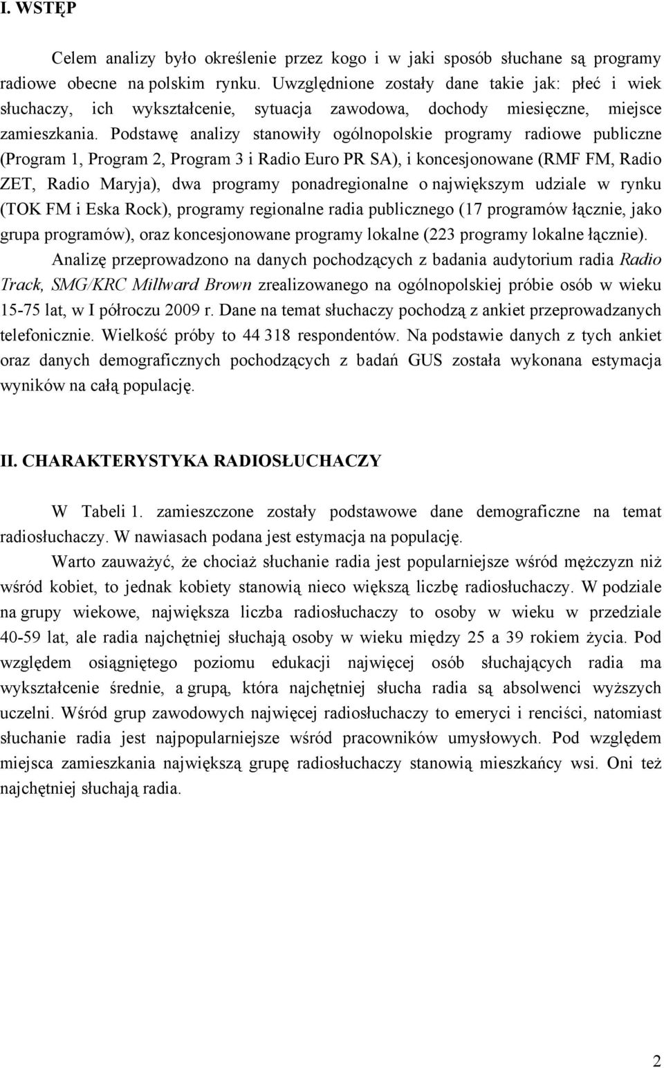 Podstawę analizy stanowiły ogólnopolskie programy radiowe publiczne (Program 1, Program 2, Program 3 i Radio Euro PR SA), i koncesjonowane (RMF FM, Radio ZET, Radio Maryja), dwa programy