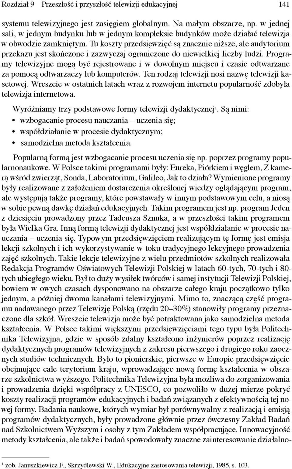 Tu koszty przedsięwzięć są znacznie niższe, ale audytorium przekazu jest skończone i zazwyczaj ograniczone do niewielkiej liczby ludzi.