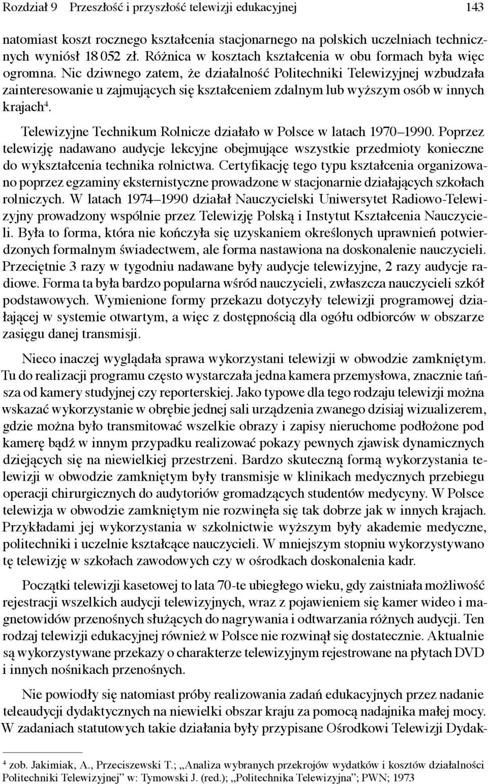 Nic dziwnego zatem, że działalność Politechniki Telewizyjnej wzbudzała zainteresowanie u zajmujących się kształceniem zdalnym lub wyższym osób w innych krajach 4.