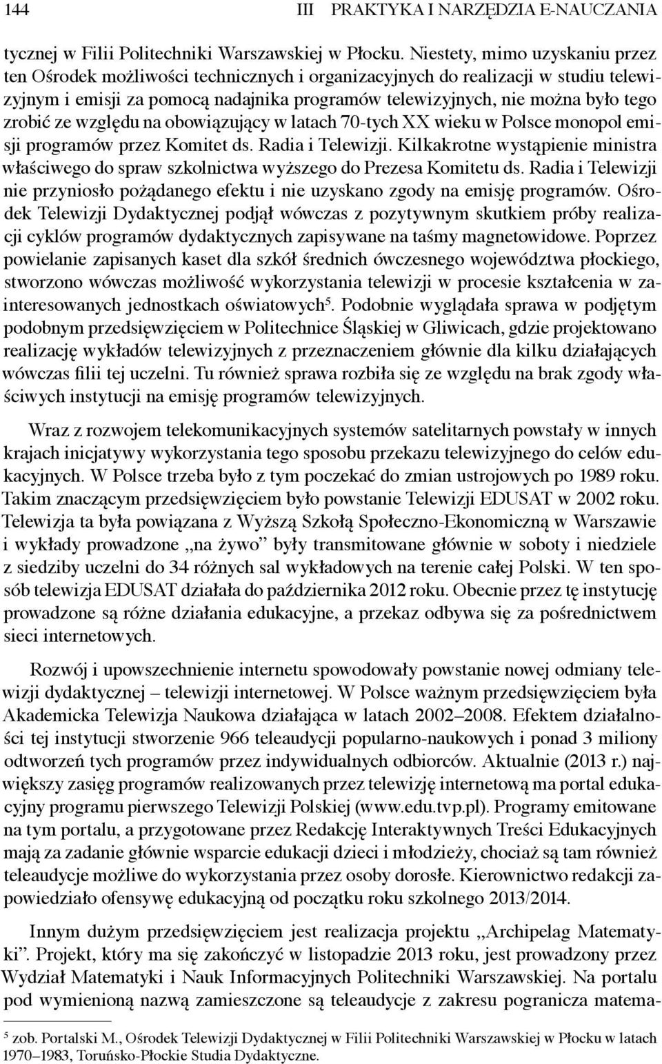 zrobić ze względu na obowiązujący w latach 70-tych XX wieku w Polsce monopol emisji programów przez Komitet ds. Radia i Telewizji.