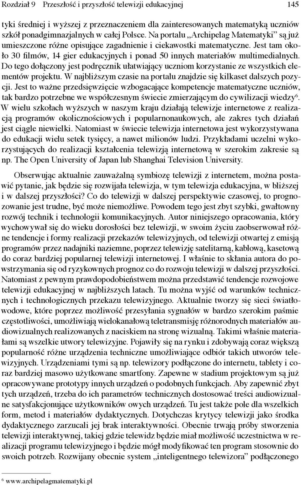 Do tego dołączony jest podręcznik ułatwiający uczniom korzystanie ze wszystkich elementów projektu. W najbliższym czasie na portalu znajdzie się kilkaset dalszych pozycji.