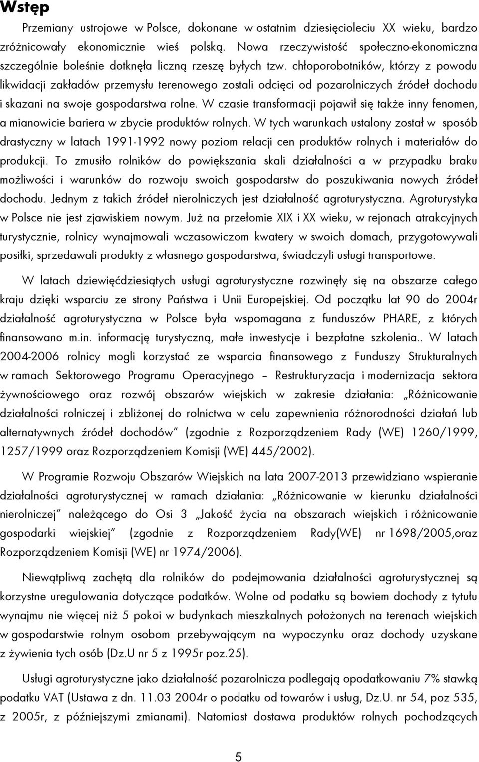 chłoporobotników, którzy z powodu likwidacji zakładów przemysłu terenowego zostali odcięci od pozarolniczych źródeł dochodu i skazani na swoje gospodarstwa rolne.