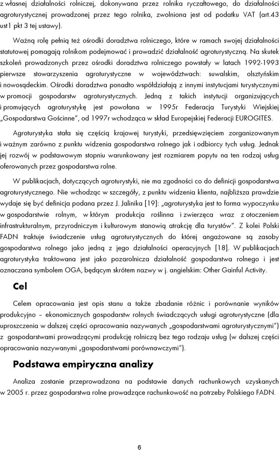 Na skutek szkoleń prowadzonych przez ośrodki doradztwa rolniczego powstały w latach 1992-1993 pierwsze stowarzyszenia agroturystyczne w województwach: suwalskim, olsztyńskim i nowosądeckim.