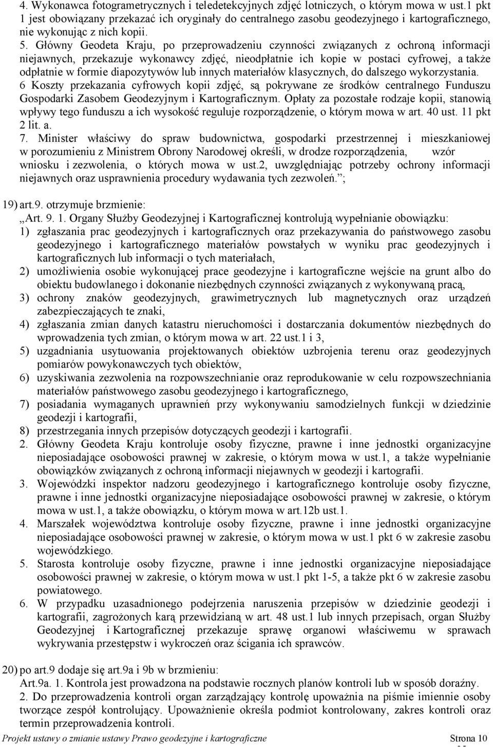 Główny Geodeta Kraju, po przeprowadzeniu czynności związanych z ochroną informacji niejawnych, przekazuje wykonawcy zdjęć, nieodpłatnie ich kopie w postaci cyfrowej, a także odpłatnie w formie