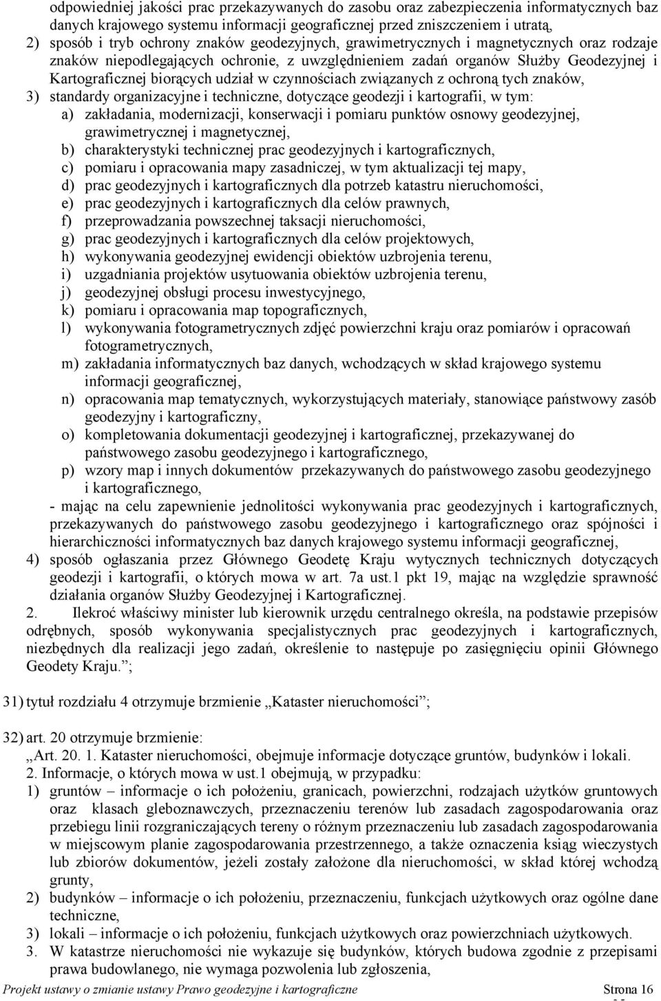 czynnościach związanych z ochroną tych znaków, 3) standardy organizacyjne i techniczne, dotyczące geodezji i kartografii, w tym: a) zakładania, modernizacji, konserwacji i pomiaru punktów osnowy