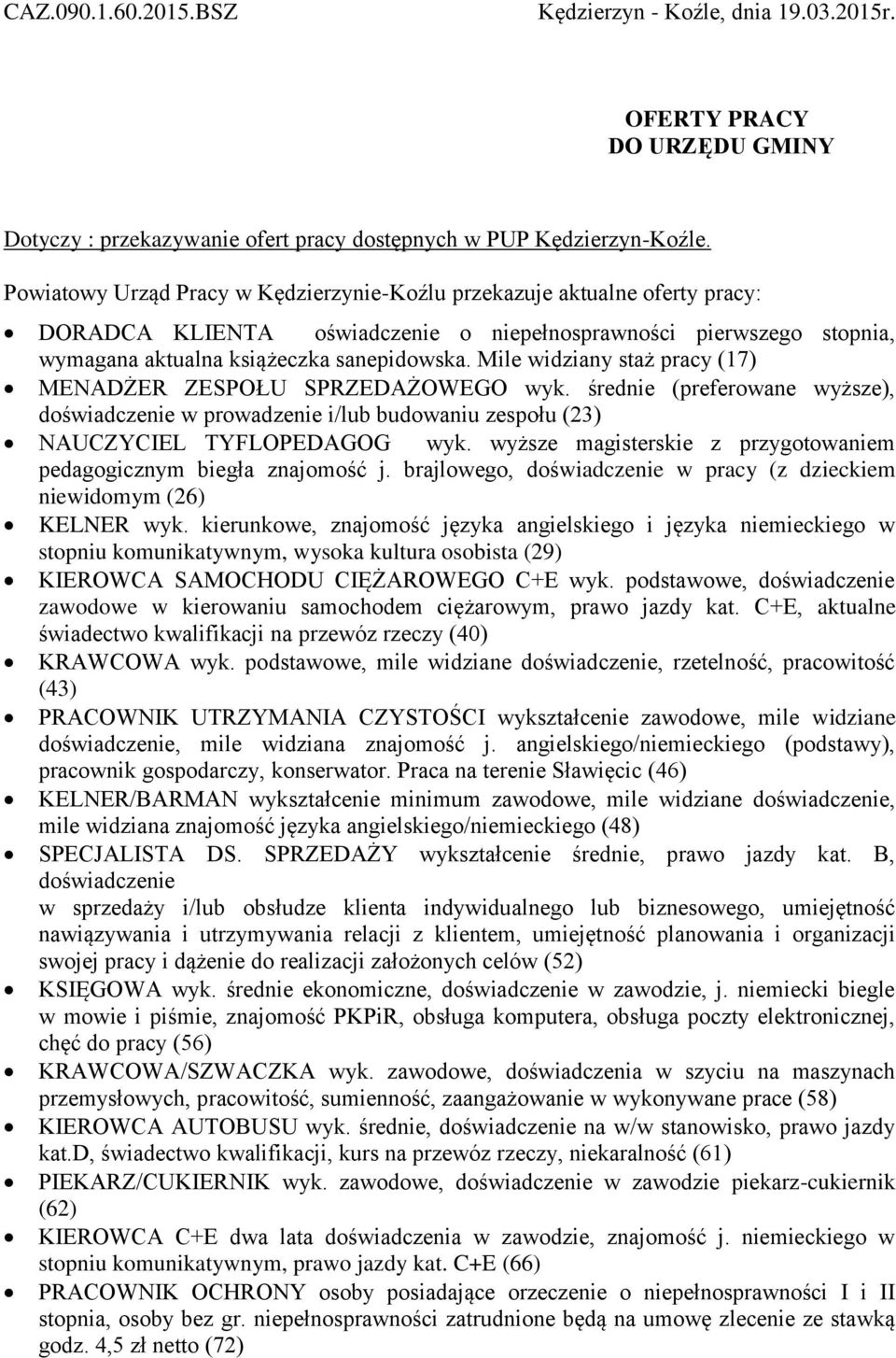 Mile widziany staż pracy (17) MENADŻER ZESPOŁU SPRZEDAŻOWEGO wyk. średnie (preferowane wyższe), doświadczenie w prowadzenie i/lub budowaniu zespołu (23) NAUCZYCIEL TYFLOPEDAGOG wyk.