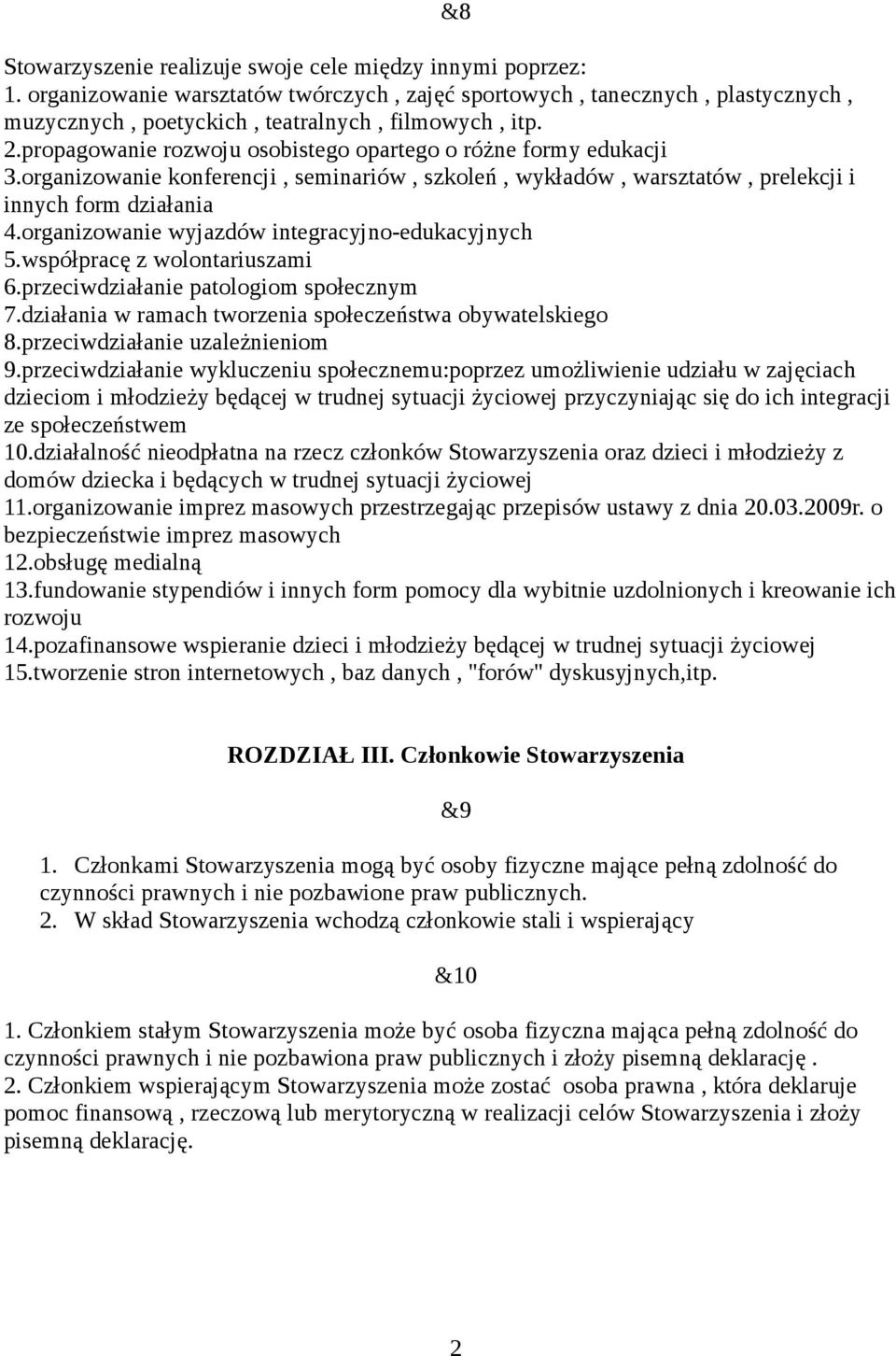 organizowanie wyjazdów integracyjno-edukacyjnych 5.współpracę z wolontariuszami 6.przeciwdziałanie patologiom społecznym 7.działania w ramach tworzenia społeczeństwa obywatelskiego 8.