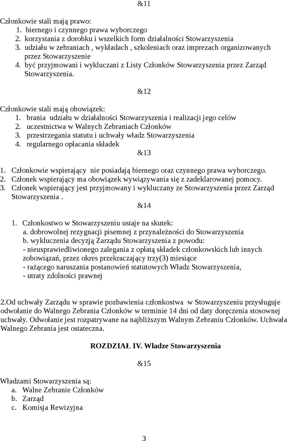 &12 Członkowie stali mają obowiązek: 1. brania udziału w działalności Stowarzyszenia i realizacji jego celów 2. uczestnictwa w Walnych Zebraniach Członków 3.