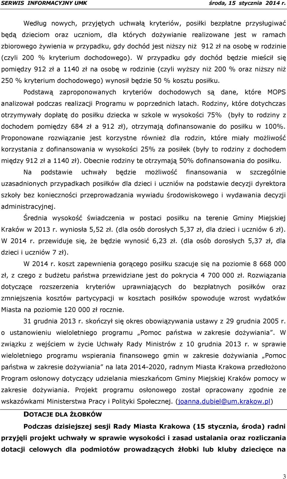 W przypadku gdy dochód będzie mieścił się pomiędzy 912 zł a 1140 zł na osobę w rodzinie (czyli wyższy niż 200 % oraz niższy niż 250 % kryterium dochodowego) wynosił będzie 50 % kosztu posiłku.