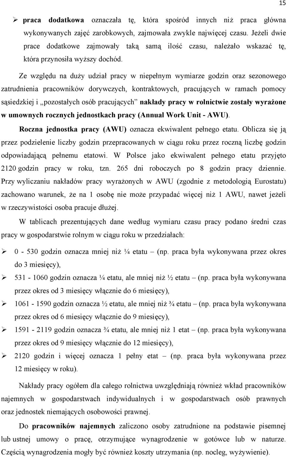 Ze względu na duży udział pracy w niepełnym wymiarze godzin oraz sezonowego zatrudnienia pracowników dorywczych, kontraktowych, pracujących w ramach pomocy sąsiedzkiej i pozostałych osób pracujących