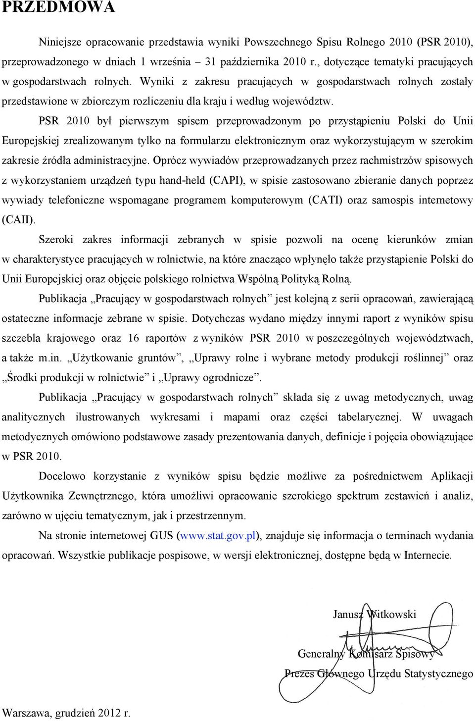 PSR 2010 był pierwszym spisem przeprowadzonym po przystąpieniu Polski do Unii Europejskiej zrealizowanym tylko na formularzu elektronicznym oraz wykorzystującym w szerokim zakresie źródła