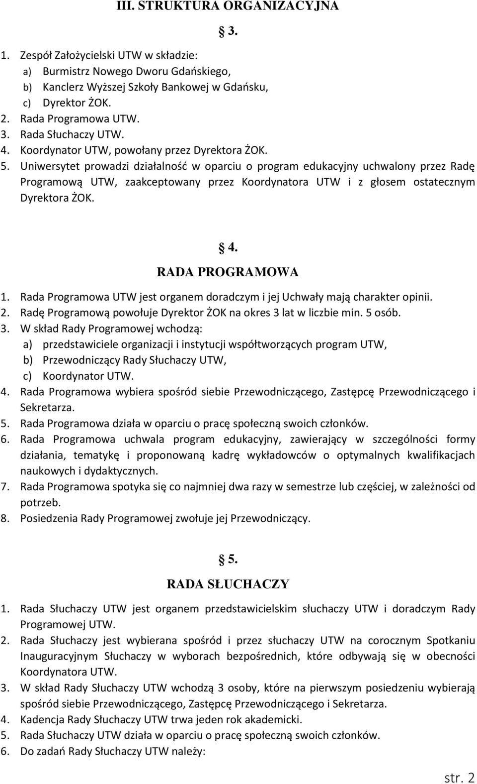 Uniwersytet prowadzi działalność w oparciu o program edukacyjny uchwalony przez Radę Programową UTW, zaakceptowany przez Koordynatora UTW i z głosem ostatecznym Dyrektora ŻOK. 4. RADA PROGRAMOWA 1.