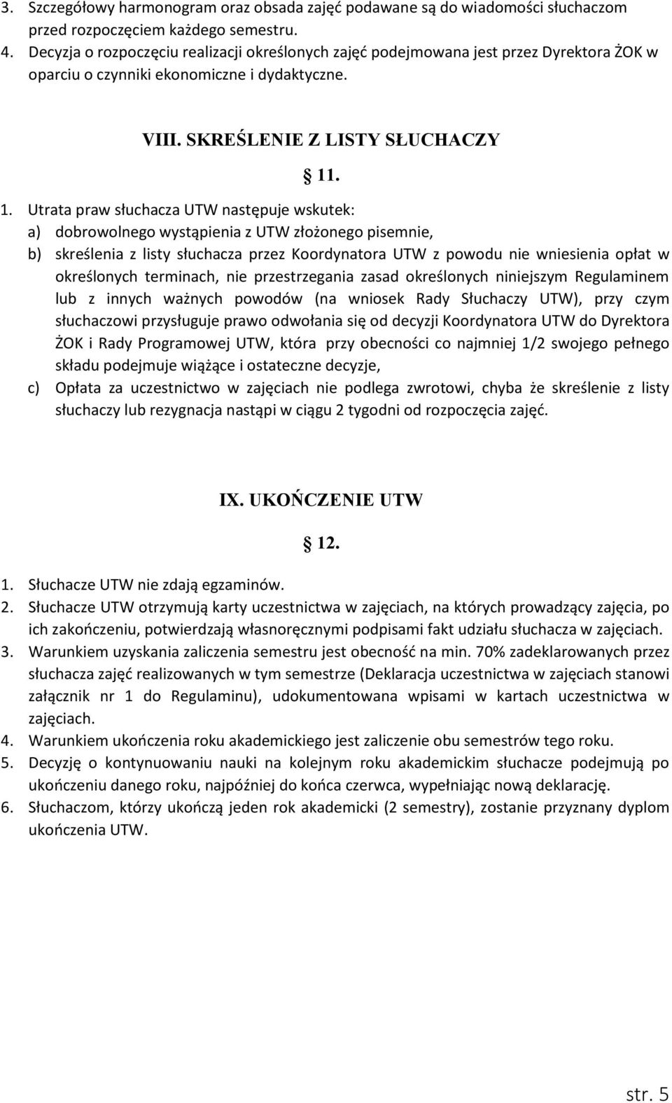 . 1. Utrata praw słuchacza UTW następuje wskutek: a) dobrowolnego wystąpienia z UTW złożonego pisemnie, b) skreślenia z listy słuchacza przez Koordynatora UTW z powodu nie wniesienia opłat w