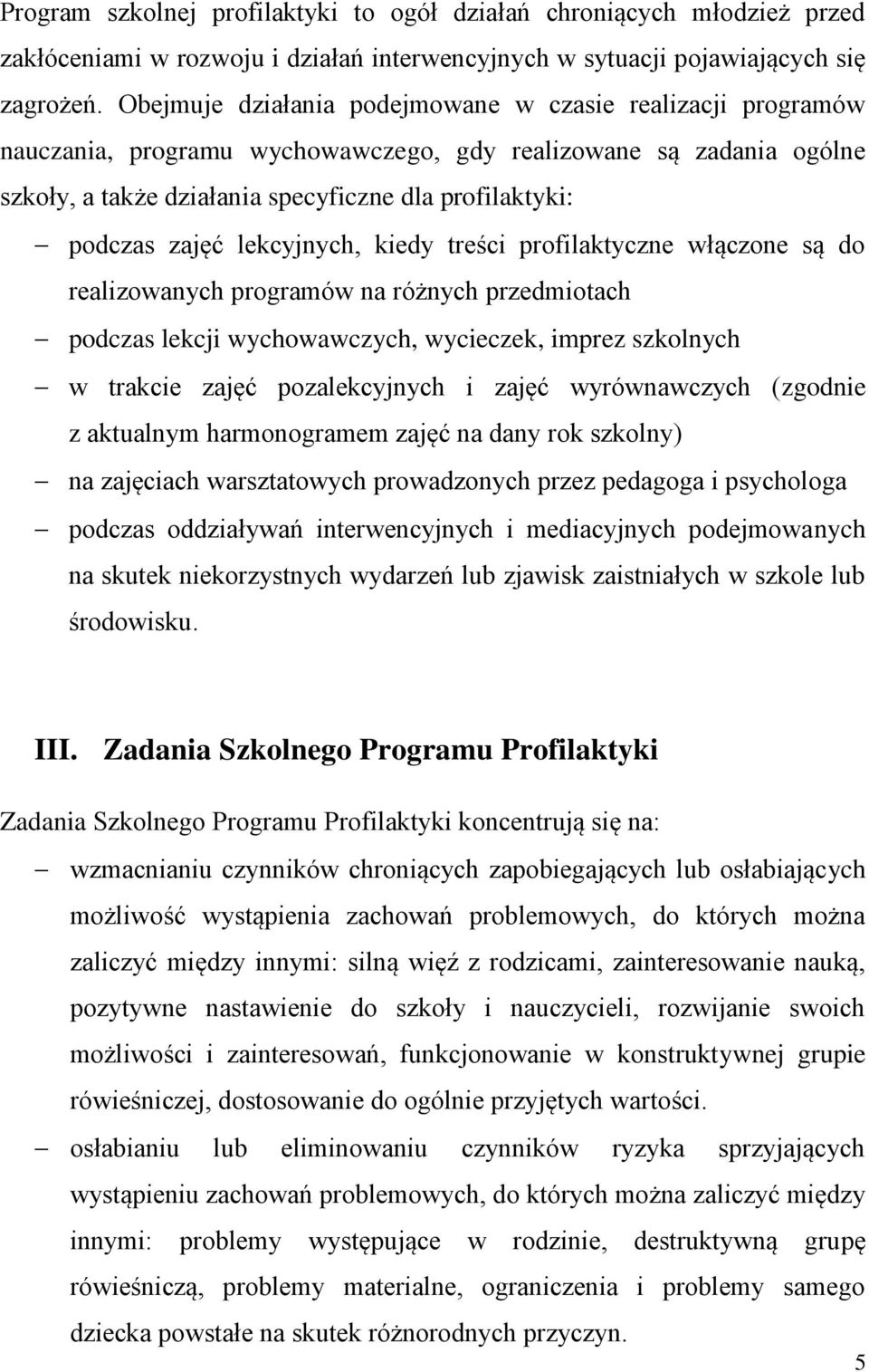 lekcyjnych, kiedy treści profilaktyczne włączone są do realizowanych programów na różnych przedmiotach podczas lekcji, wycieczek, imprez szkolnych w trakcie zajęć pozalekcyjnych i zajęć wyrównawczych