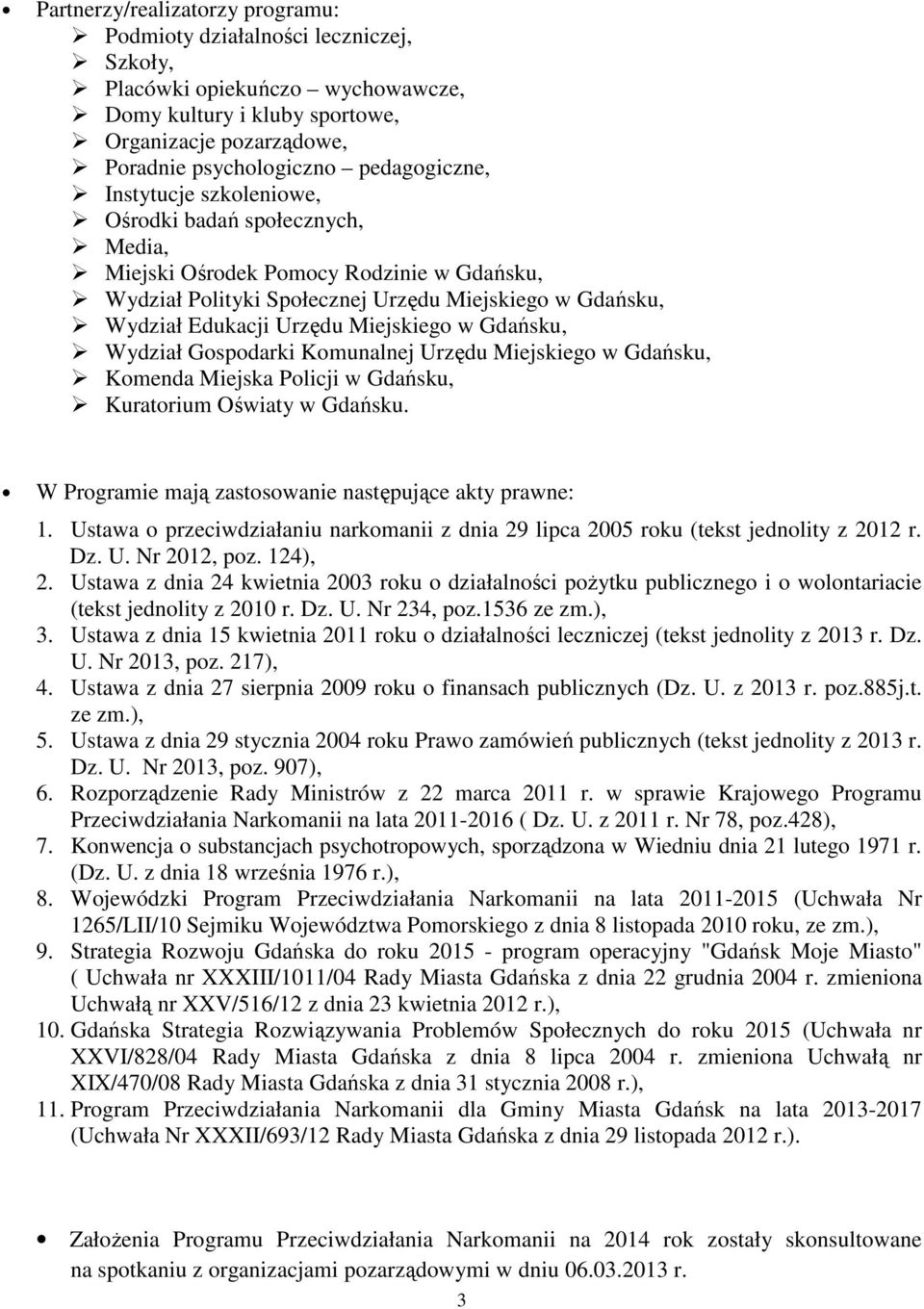 Miejskiego w Gdańsku, Wydział Gospodarki Komunalnej Urzędu Miejskiego w Gdańsku, Komenda Miejska Policji w Gdańsku, Kuratorium Oświaty w Gdańsku.