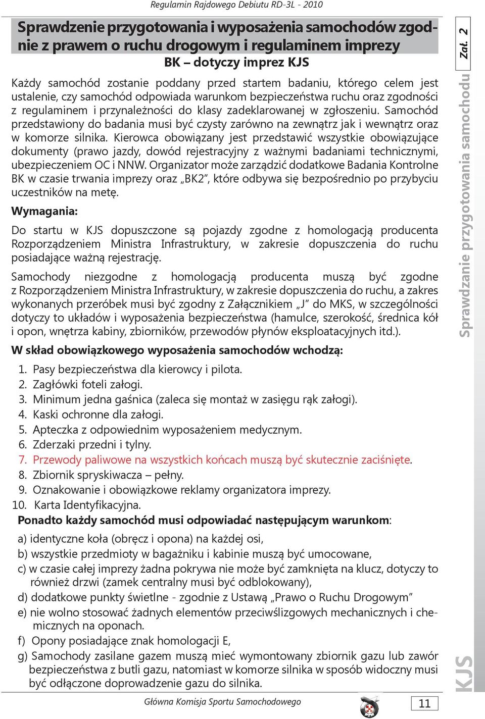 Samochód przedstawiony do badania musi być czysty zarówno na zewnątrz jak i wewnątrz oraz w komorze silnika.