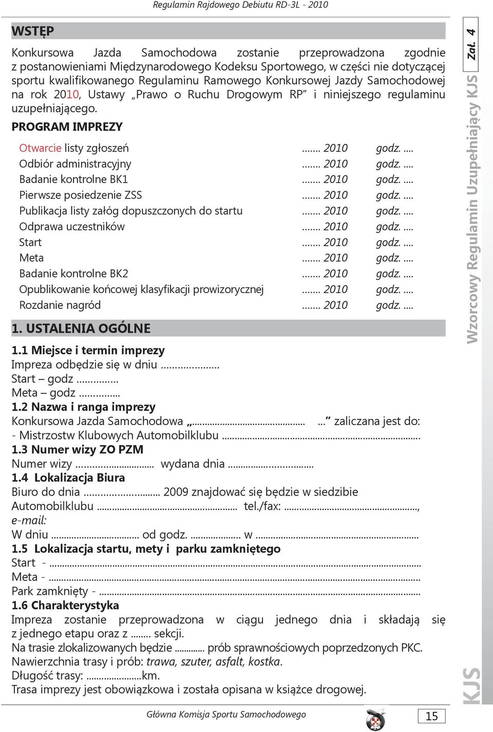 2010 godz.... Odbiór administracyjny. 2010 godz.... Badanie kontrolne BK1. 2010 godz.... Pierwsze posiedzenie ZSS. 2010 godz.... Publikacja listy załóg dopuszczonych do startu. 2010 godz.... Odprawa uczestników.