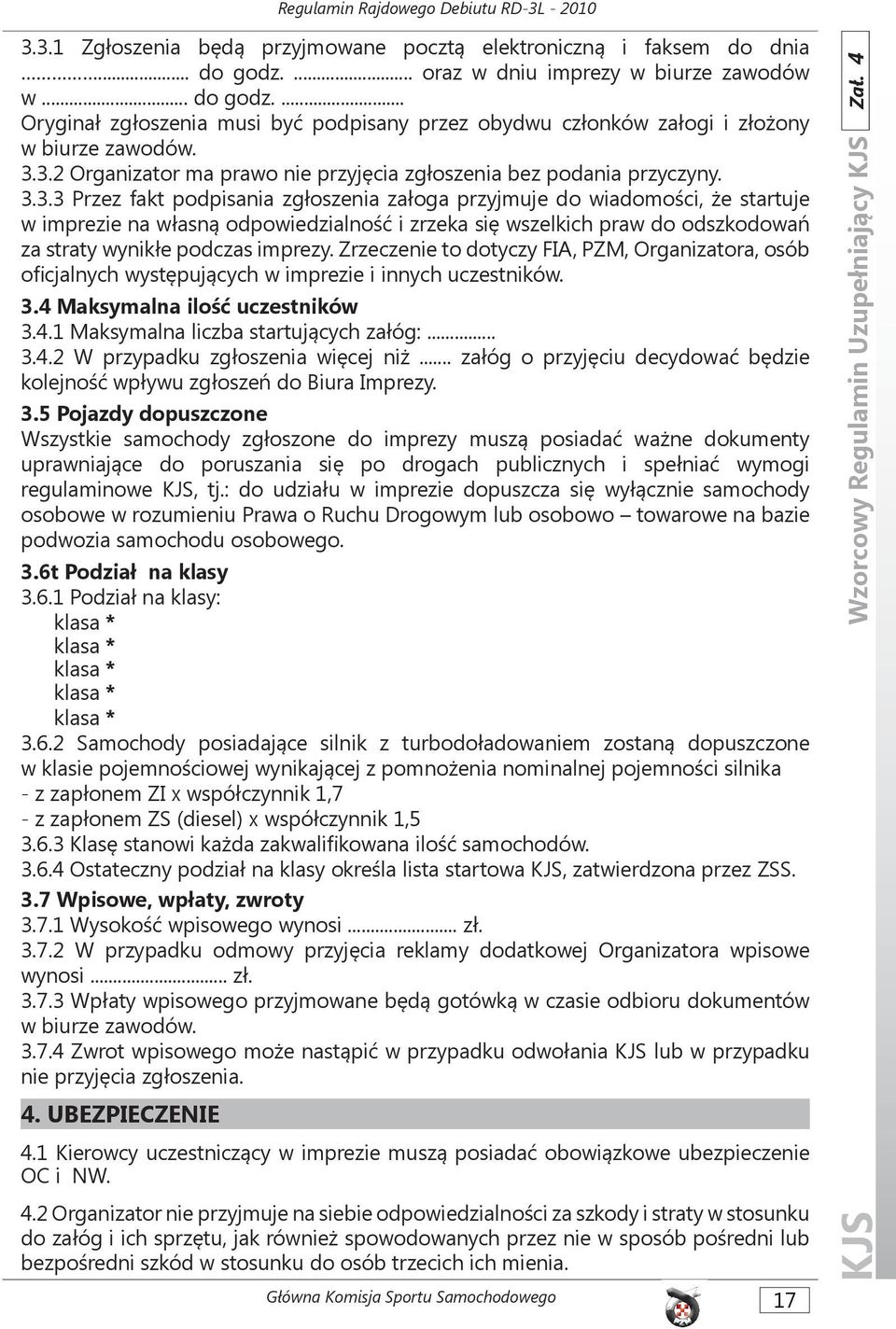 Zrzeczenie to dotyczy FIA, PZM, Organizatora, osób oficjalnych występujących w imprezie i innych uczestników. 3.4 Maksymalna ilość uczestników 3.4.1 Maksymalna liczba startujących załóg:... 3.4.2 W przypadku zgłoszenia więcej niż.