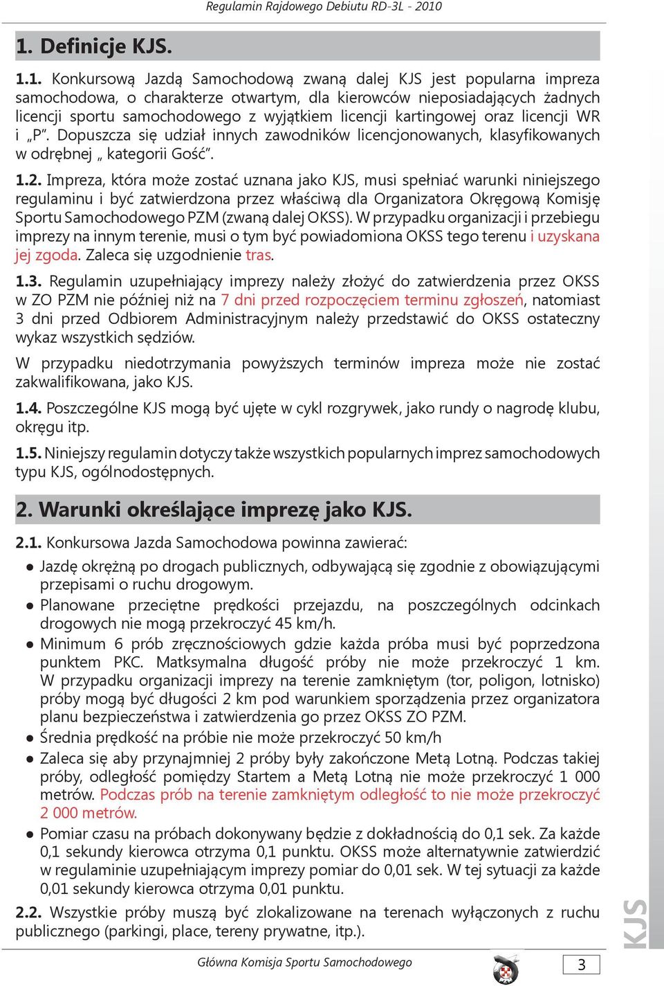 Impreza, która może zostać uznana jako, musi spełniać warunki niniejszego regulaminu i być zatwierdzona przez właściwą dla Organizatora Okręgową Komisję Sportu Samochodowego PZM (zwaną dalej OKSS).