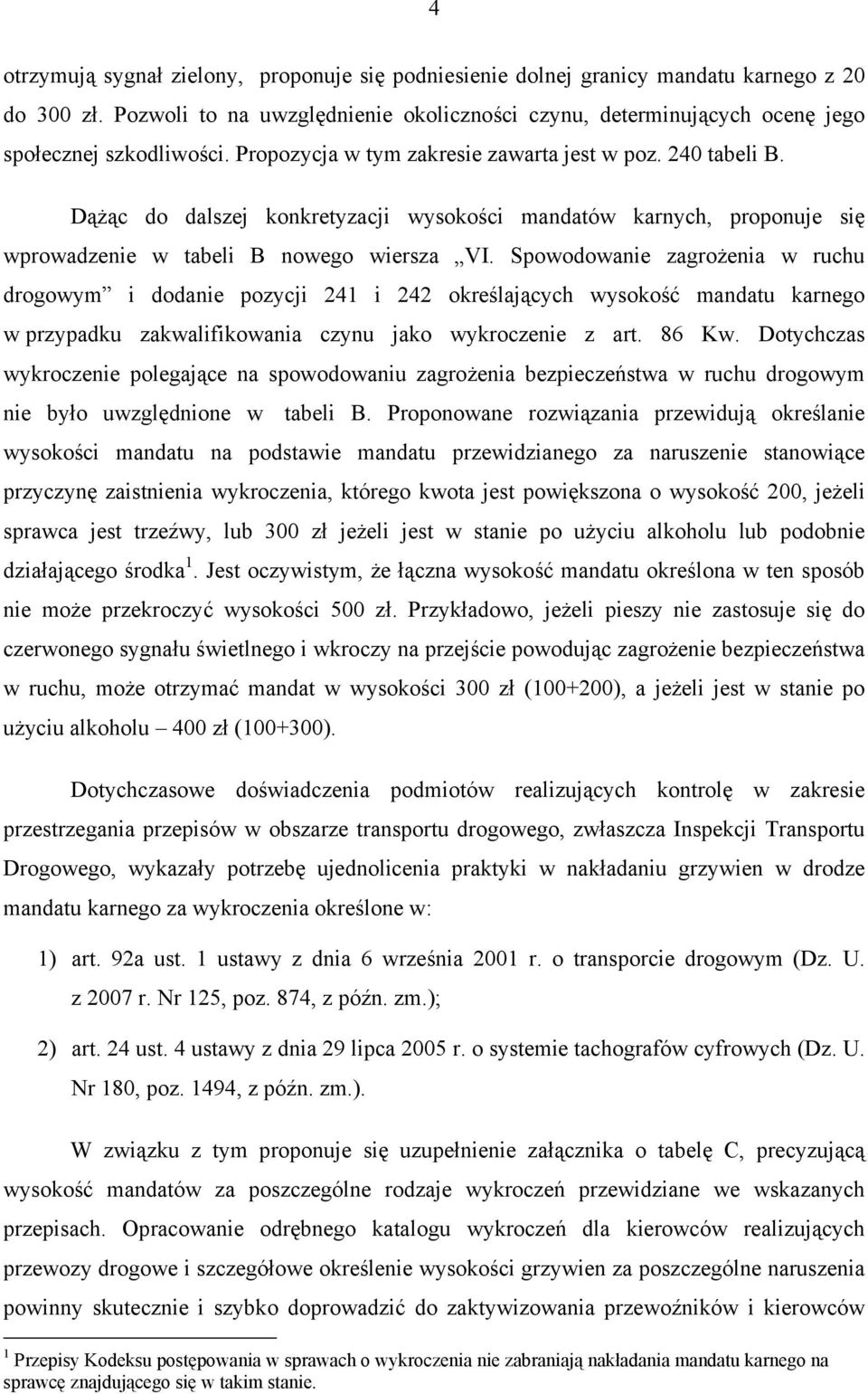 Dążąc do dalszej konkretyzacji wysokości mandatów karnych, proponuje się wprowadzenie w tabeli B nowego wiersza VI.